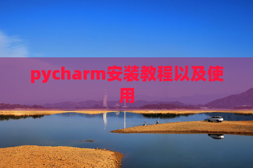 pycharm安装教程以及使用